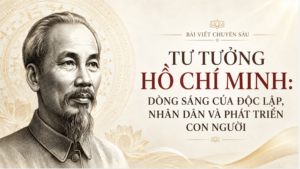 Tư tưởng Hồ Chí Minh: Dòng sáng của độc lập, nhân dân và phát triển con người